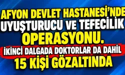 Afyon Devlet Hastanesi'nde Uyuşturucu Ve Tefecilik Operasyonu. İkinci Dalgada Doktorlar Da Dahil 15 Kişi Gözaltında