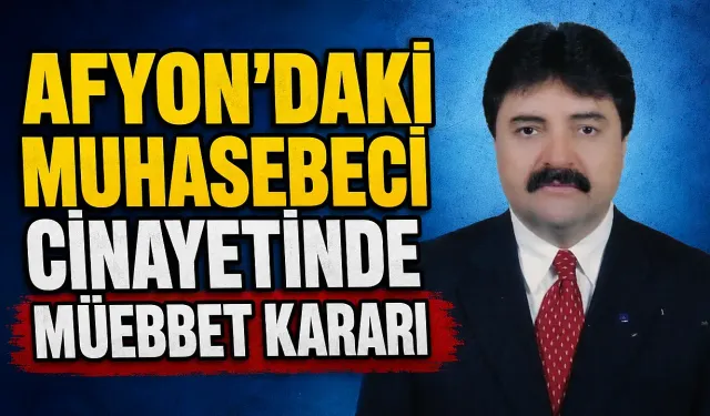 Afyon'daki Muhasebeci Cinayetinde Müebbet Kararı