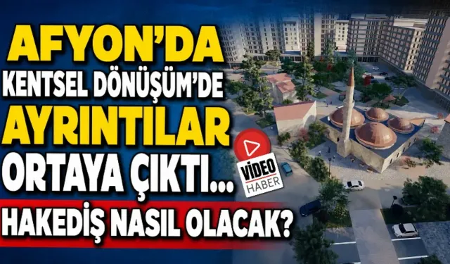 Afyon'da Kentsel Dönüşüm'de Ayrıntılar Ortaya Çıktı: Hakediş Nasıl Olacak?