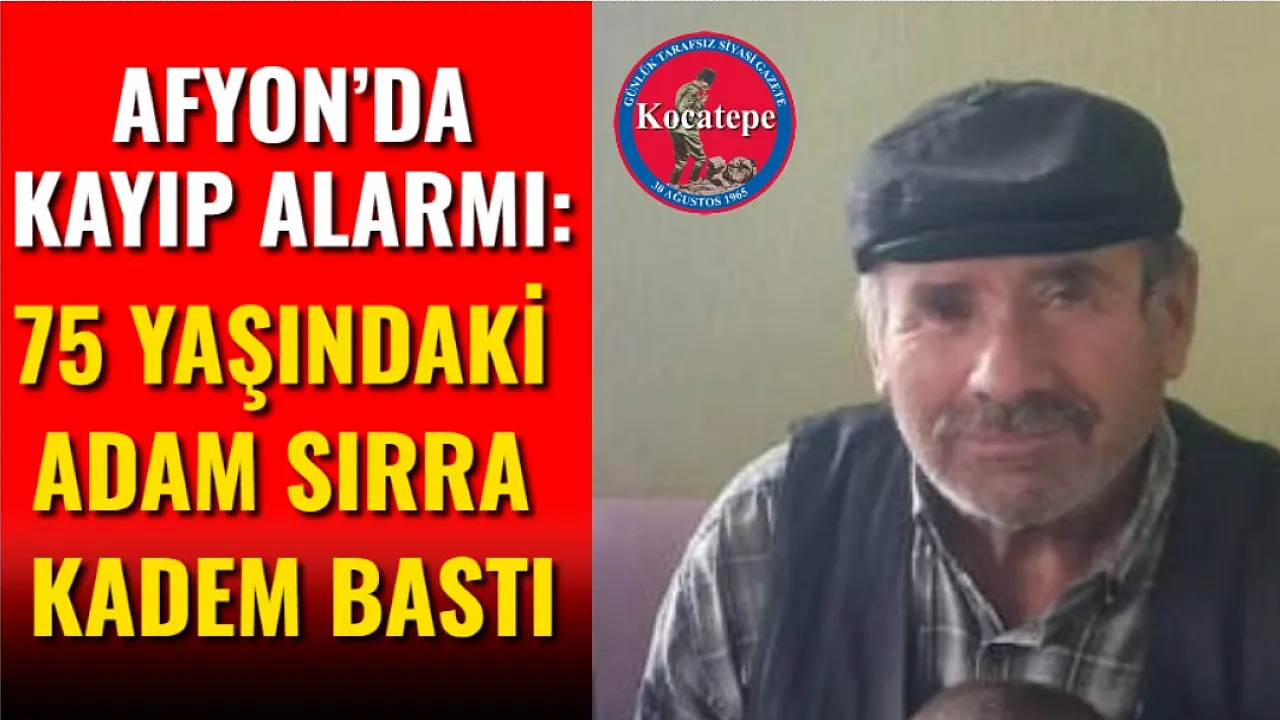 Afyon'da Kayıp Alarmı: 75 Yaşındaki Adam Sırra Kadem Bastı