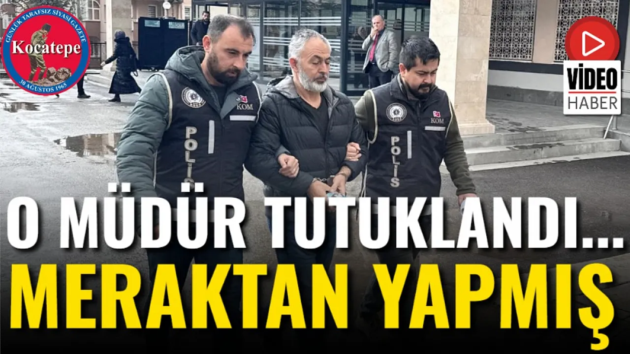 O Müdür Tutuklandı... Meraktan Yapmış